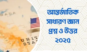 আন্তর্জাতিক সাধারণ জ্ঞান প্রশ্ন ও উত্তর ২০২৫