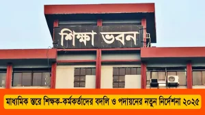 মাধ্যমিক স্তরে শিক্ষক-কর্মকর্তাদের বদলি ও পদায়নের নতুন নির্দেশনা ২০২৫