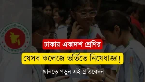 ঢাকায় একাদশ শ্রেণির ভর্তি ২০২৫। যেসব কলেজে ভর্তিতে নিষেধাজ্ঞা!
